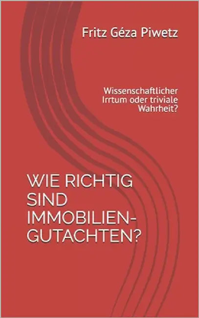 Wie richtig sind Immobiliengutachten: Wissenschaftlicher Irrtum oder triviale Wahrheit? by Piwetz, Fritz Géza