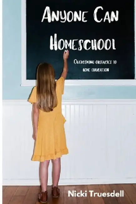 Anyone Can Homeschool: Overcoming Obstacles to Home Education by Nicki Truesdell