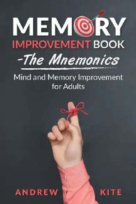 Memory Improvement Book - The Mnemonics: Mind and Memory Improvement for Adults by Andrew Kite