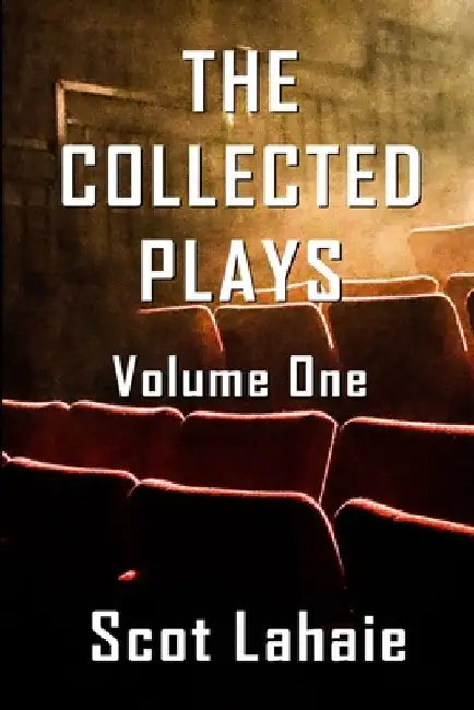 The Collected Plays, Volume One by Scot Lahaie
