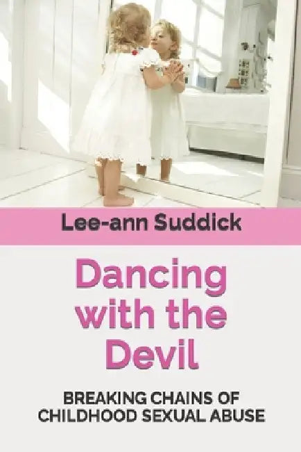 Dancing with the Devil: Breaking chains of childhood sexual abuse by Lee-Ann Suddick
