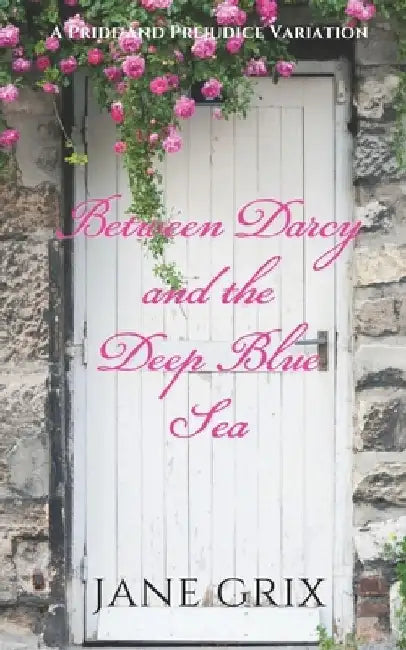 Between Darcy and the Deep Blue Sea: A Pride and Prejudice Variation by Jane Grix