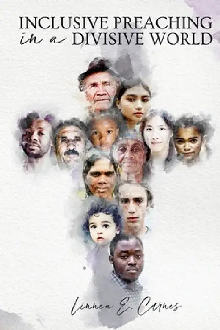 Inclusive Preaching in a Divisive World: Preaching to Every Nation, Tribe, People & Language by Linnea E. Carnes
