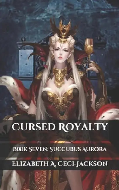 Cursed Royalty: Book Seven: Succubus Aurora by Elizabeth a. Ceci-Jackson