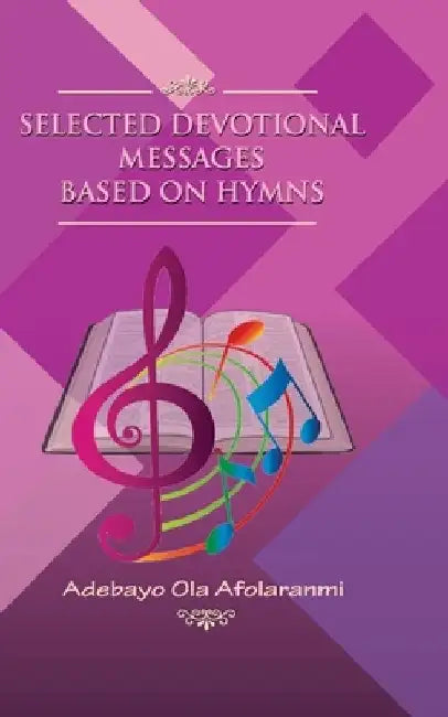 Selected Devotional Messages based on Hymns by Adebayo Ola Afolaranmi