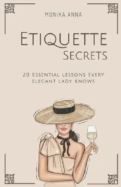 Etiquette Secrets: 20 Essential Lessons Every Elegant Lady Knows by Monika Anna