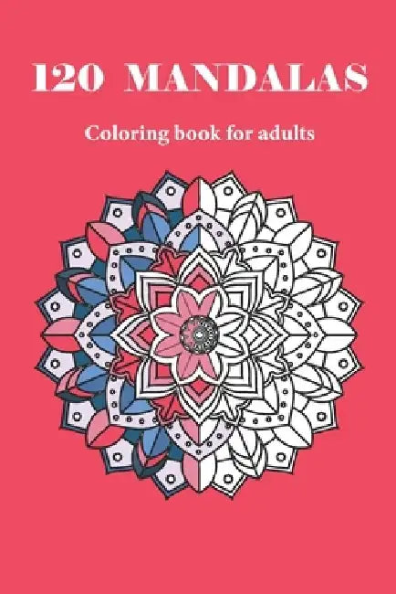 120 MANDALAS coloring book for adults: 120 designs for adults relaxation by Mandala Coloring Book