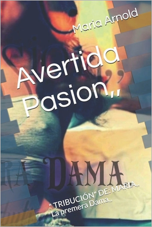 Avertida Pasion,: " TRIBUCIÓN" DE: MARIA, La premera Dama, by Sr. Arnold Chanelle Maris, Maria Marissa Arnold