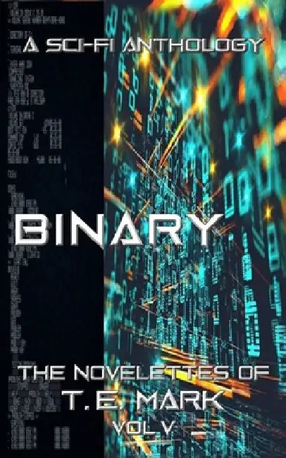 Binary: The Novelettes of T. E. Mark - Vol V by T. E. Mark