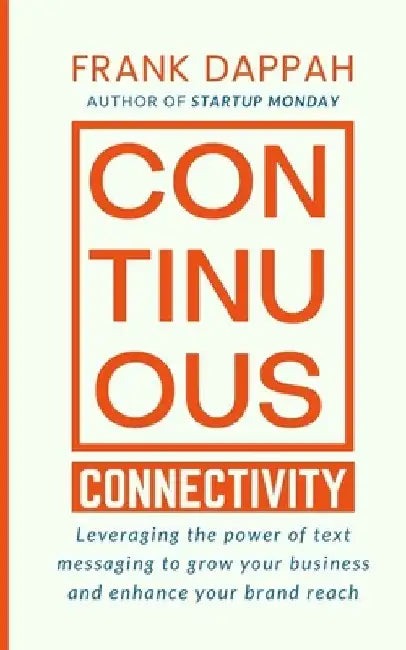 Continuous Connectivity: Leveraging the power of text messaging to grow your business and enhance your brand reach by Frank Dappah