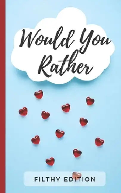 Would You Rather Filthy Edition: 100 Dirty Would You Rather Party Game Questions (For A Girls Night Out, Bachelorette Party, Hen Party, Girls Only Tri by Goldenpaws Books