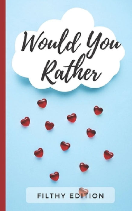 Would You Rather Filthy Edition: 100 Dirty Would You Rather Party Game Questions (For A Girls Night Out, Bachelorette Party, Hen Party, Girls Only Tri by Goldenpaws Books