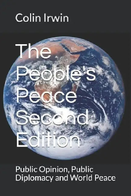 The People's Peace Second Edition: Public Opinion, Public Diplomacy and World Peace by Colin Irwin