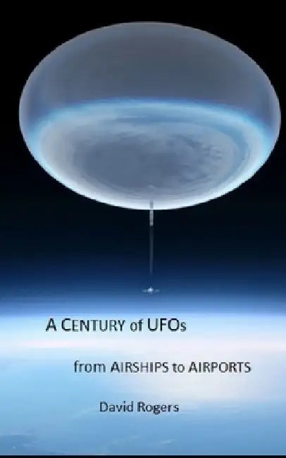 A Century of UFOs: From Airships to Airports by David P. Rogers