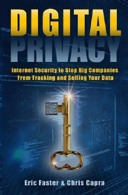 Digital Privacy: Internet Security to Stop Big Companies from Tracking and Selling Your Data by Chris Capra