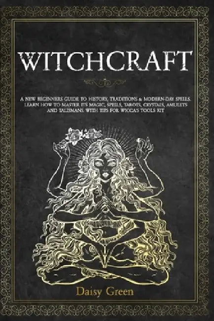 Witchcraft: A new beginners guide to history, traditions & modern-day spells. Learn how to master its magic, spells, tarots, cryst by Daisy Green