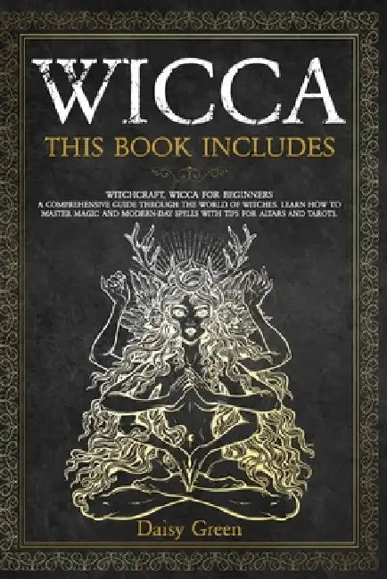 Wicca: This Book Includes: Witchcraft, Wicca For Beginners. A Comprehensive Guide Through the World of Witches. Learn How to by Daisy Green