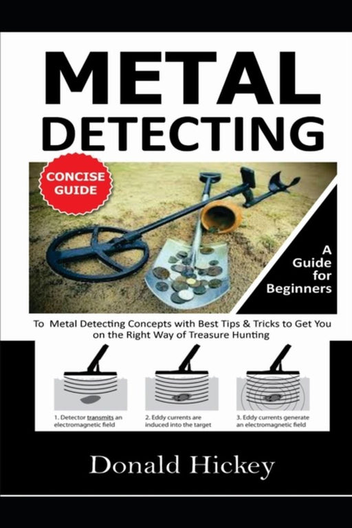 Metal Detecting Concise Guide: A Guide for Beginners To Metal Detecting Concepts with Best Tips & T by Hickey, Donald