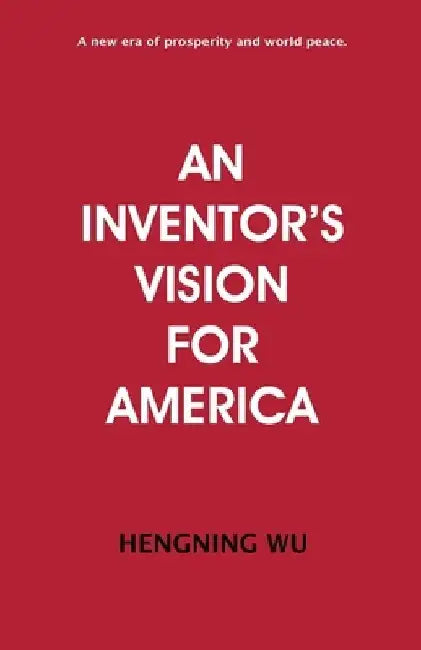 An Inventor's Vision for America by Hengning Wu