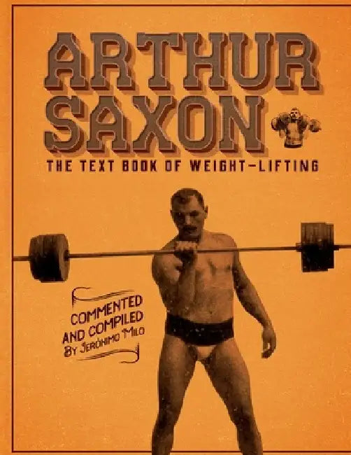 Arthur Saxon. The Text-Book Of Weight-Lifting.: Commented and compiled by Jeronimo Milo. by Jeronimo Milo
