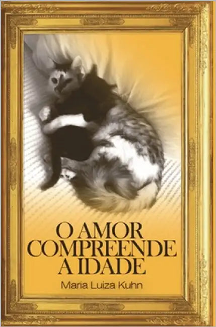 O amor compreende a Idade by Kuhn, Maria Luiza