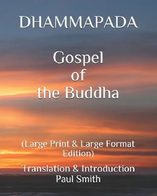 DHAMMAPADA Gospel of the Buddha: (Large Print & Large Format Edition) by Paul Smith
