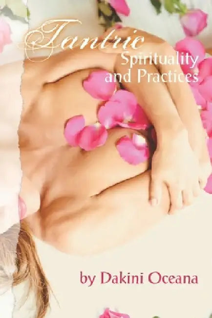 Tantric Spirituality and Practice by Dakini Oceana
