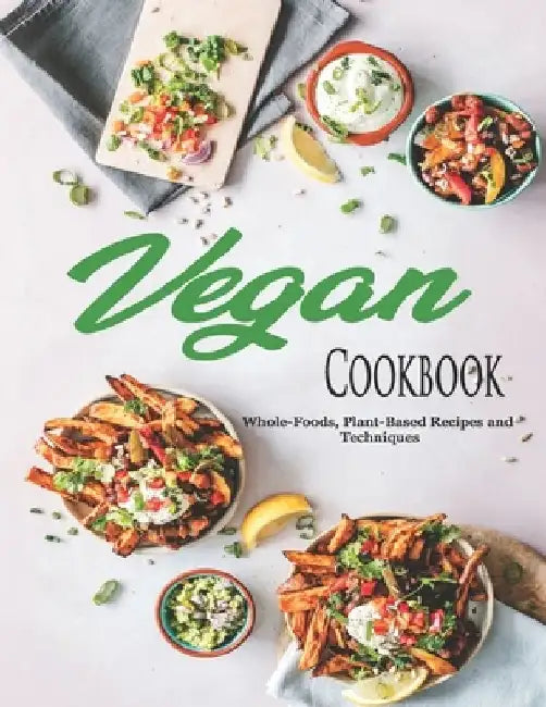 Vegan Cookbook: Whole-Foods, Plant-Based Recipes and Techniques by John Stone