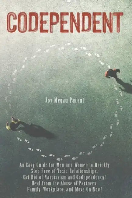 Codependent: An Easy Guide for Men and Women to Quickly Step Free of Toxic Relationships. Get Rid of Narcissism and Codependency! H by Joy Megan Parent