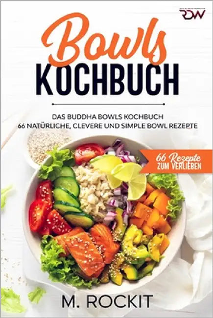 Bowls Kochbuch, Das Buddha Bowls Kochbuch: 66 Natürliche, clevere und simple Bowl Rezepte by Rockit, M.