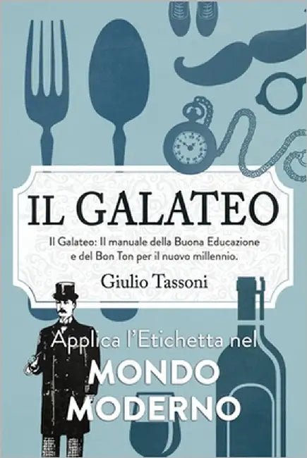 Il Galateo: Il manuale della Buona Educazione e del Bon Ton per il nuovo millennio. Applica l'Etichetta nel mondo moderno by Tassoni, Giulio