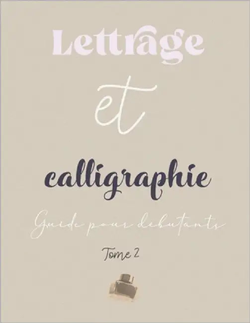 Lettrage et calligraphie - Guide pour débutants - Tome 2: cahier d'apprentissage du Brush Lettering et de la Calligraphie contemporaine pas à pas by Nouvelles, Les Papeteries