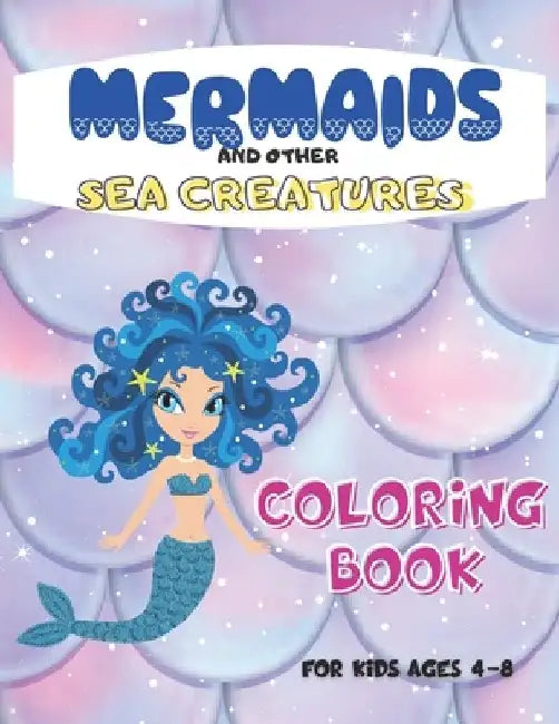 Mermaids And Other Sea Creatures Coloring Book For Kids Ages 4-8: Underwater World: Ocean Life, Perfect Gift For Kids and Preschooler by Pauline J. Moss