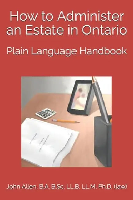 How to Administer an Estate in Ontario: Plain Language Handbook by Adam Malek