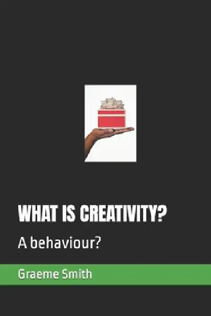 What Is Creativity?: A behaviour? by Graeme Smith