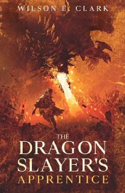 The Dragon Slayer's Apprentice by Wilson E. Clark