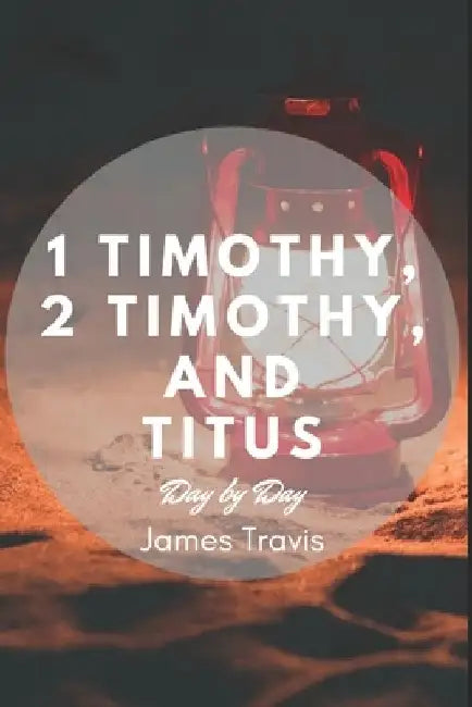 Timothy and Titus: Day by Day by James Travis