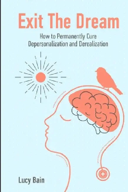 Exit The Dream: How to Conquer Depersonalization and Derealization and Thrive by Lucy Bain