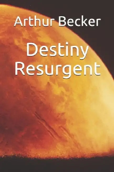 Destiny Resurgent by Arthur Becker