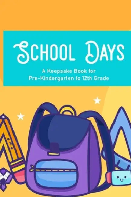 School Days A Keepsake Book For Pre-Kindergarten To 12th Grade: Family Journal And Keepsake Of Child's School Life And Memories, Yearly Progress And D by Erica Abbiee