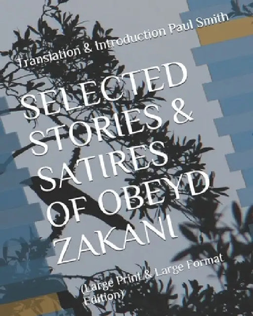 Selected Stories & Satires of Obeyd Zakani: (Large Print & Large Format Edition) by Paul Smith