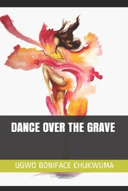 Dance Over the Grave by Ugwo Boniface Chukwuma
