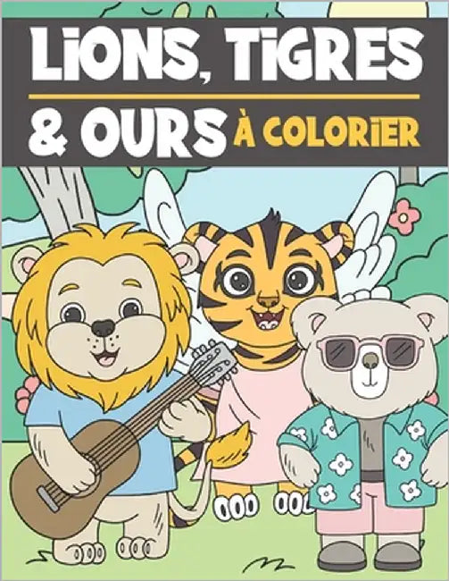 Lions, Tigres et Ours A Colorier: Livre de Coloriage Pour Enfant 3-9 Ans - Illustrations Mignonnes et Drôles à Colorier by Press, Ng-Art