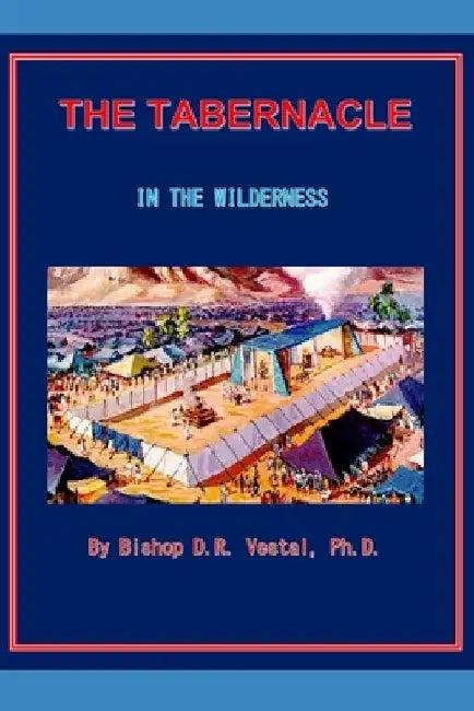 The Tabernacle in the Wilderness by Bishop D. R. Vestal