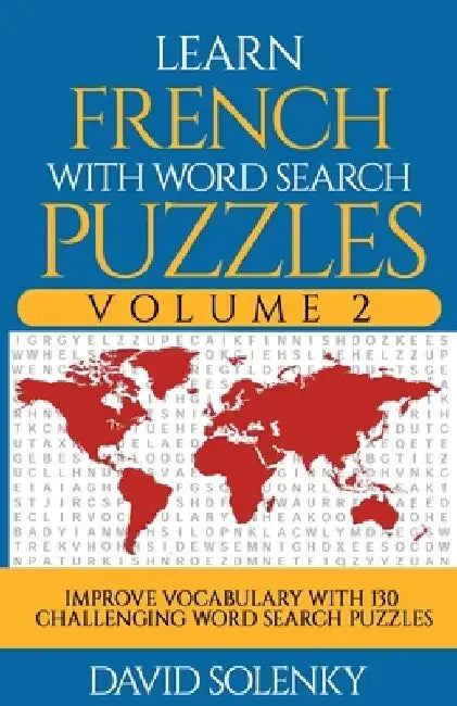 Learn French with Word Search Puzzles Volume 2: Learn French Language Vocabulary with 130 Challenging Bilingual Word Find Puzzles for All Ages by David Solenky