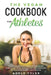 The Vegan Cookbook For Athletes: Over 100 Plant Based Recipes For High Protein Healthy Nutrition For Athletes With 7 Days Meal Plans For Increasing St by Adele Tyler