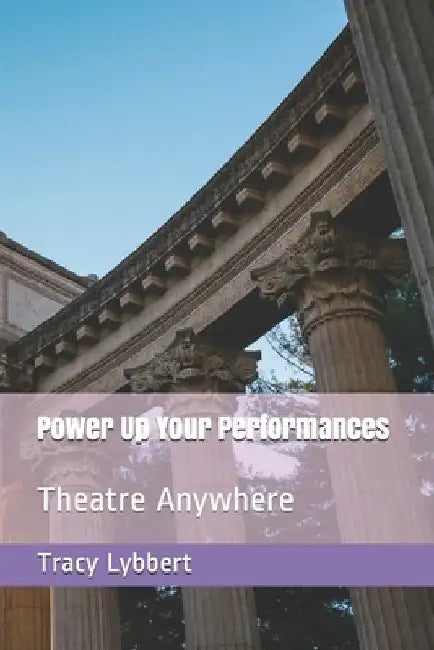 Power Up Your Performances: Theatre Anywhere by Tracy Lybbert