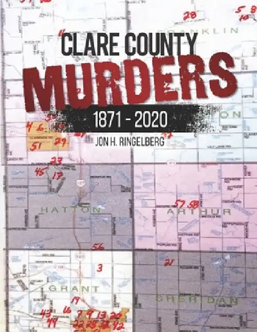 Clare County Murders: 1871 - 2020 by Jon H. Ringelberg