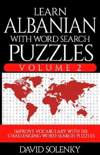 Learn Albanian with Word Search Puzzles Volume 2: Learn Albanian Language Vocabulary with 130 Challenging Bilingual Word Find Puzzles for All Ages by David Solenky