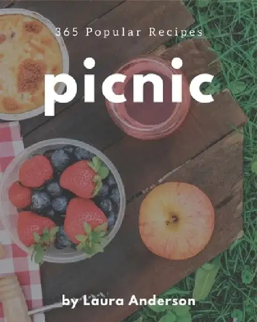 365 Popular Picnic Recipes: A Picnic Cookbook Everyone Loves! by Laura Anderson